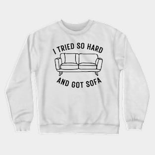 I Tried So Hard And Got Sofa Crewneck Sweatshirt